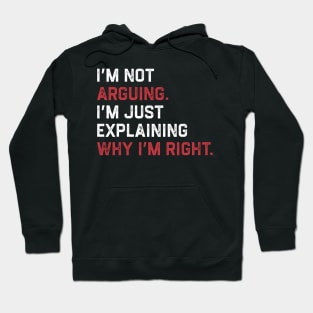 I’m Not Arguing. I’m Just Explaining Why I’m Right. Hoodie